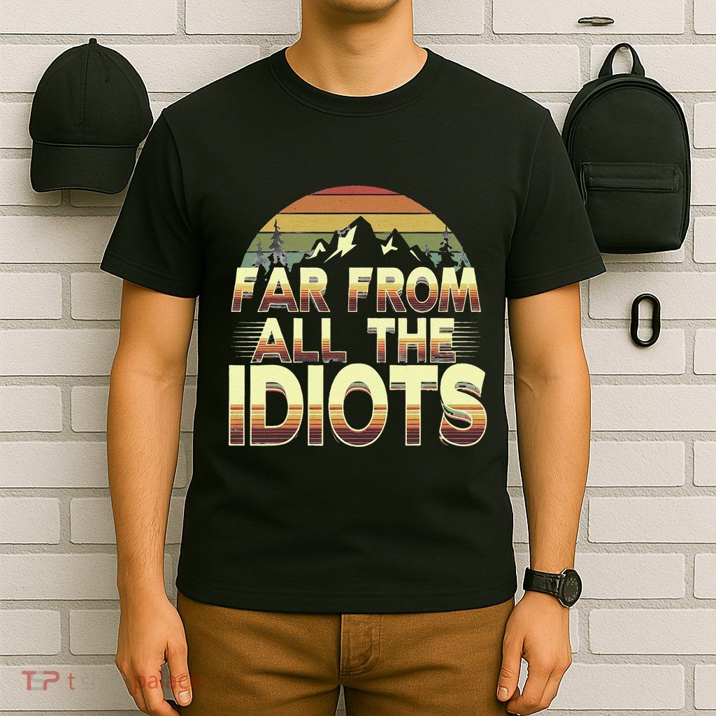 Funny Nature Meme Far From All The Idiots Funny Hiking Memes T-Shirt