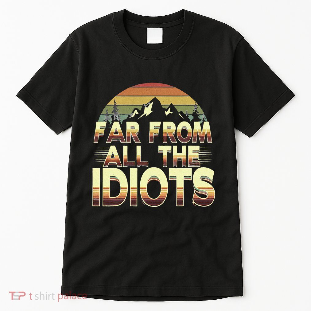 Funny Nature Meme Far From All The Idiots Funny Hiking Memes Tall T-Shirt