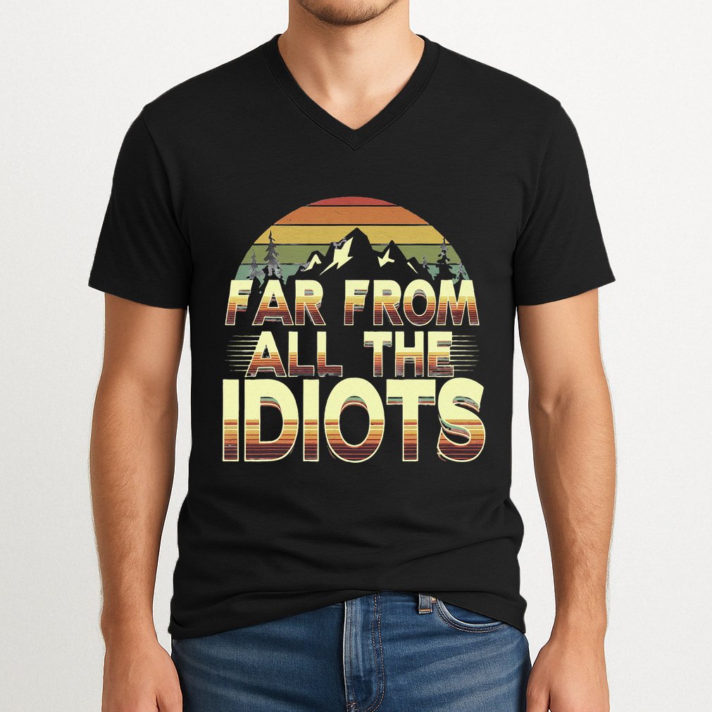 Funny Nature Meme Far From All The Idiots Funny Hiking Memes V-Neck T-Shirt