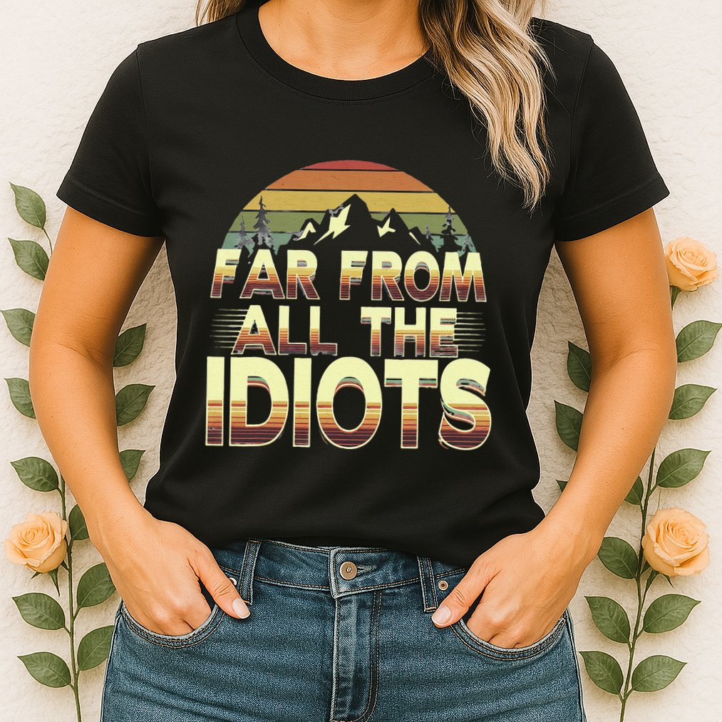 Funny Nature Meme Far From All The Idiots Funny Hiking Memes Womens T-Shirt