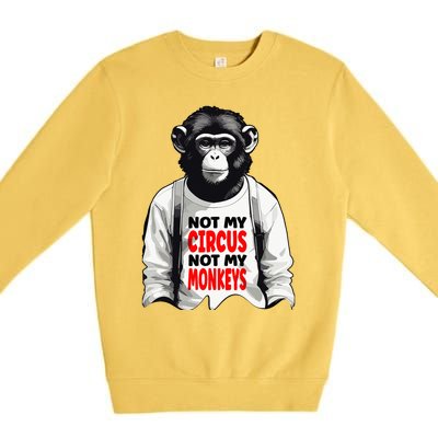 Funny Not My C.ircus Not My Monkeys Weird Fun Sayings Premium Crewneck Sweatshirt