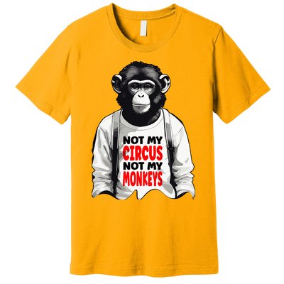 Funny Not My C.ircus Not My Monkeys Weird Fun Sayings Premium T-Shirt