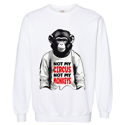 Funny Not My C.ircus Not My Monkeys Weird Fun Sayings Garment-Dyed Sweatshirt