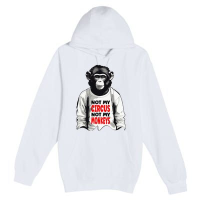 Funny Not My C.ircus Not My Monkeys Weird Fun Sayings Premium Pullover Hoodie