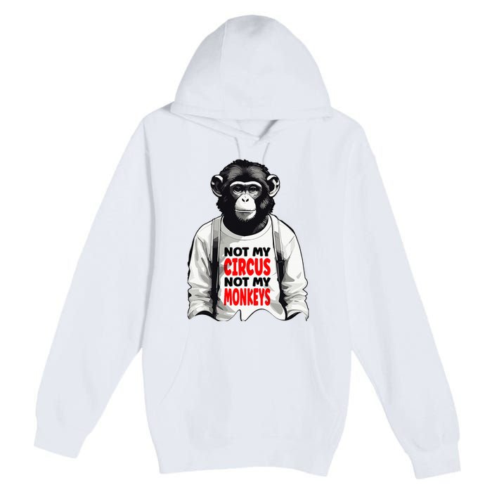 Funny Not My C.ircus Not My Monkeys Weird Fun Sayings Premium Pullover Hoodie