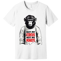 Funny Not My C.ircus Not My Monkeys Weird Fun Sayings Premium T-Shirt
