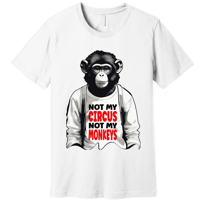 Funny Not My C.ircus Not My Monkeys Weird Fun Sayings Premium T-Shirt