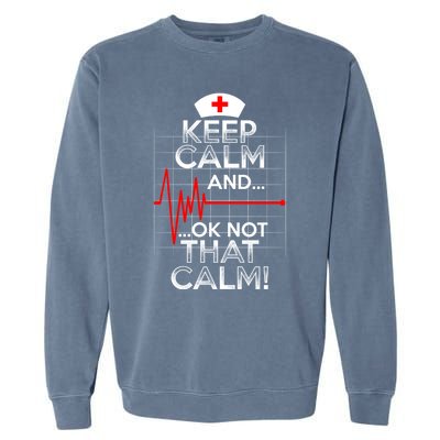 Funny Nurse Meaningful Gift Keep Calm Not That Calm Flatline Heart Garment-Dyed Sweatshirt