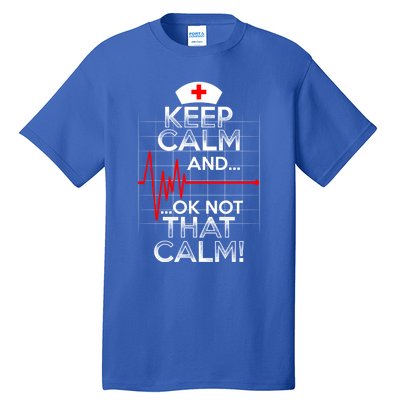 Funny Nurse Meaningful Gift Keep Calm Not That Calm Flatline Heart Tall T-Shirt