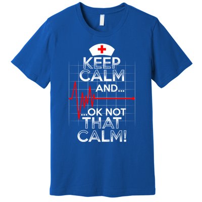 Funny Nurse Meaningful Gift Keep Calm Not That Calm Flatline Heart Premium T-Shirt