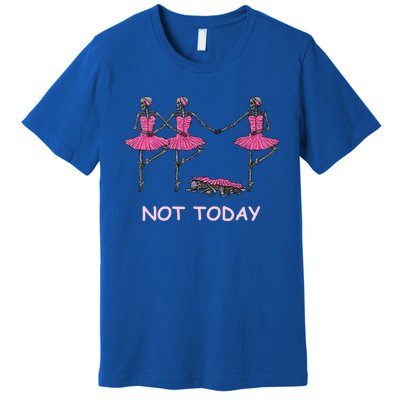 Funny Nope Not Today Lazy Ballerinas Skeleton Great Gift Premium T-Shirt