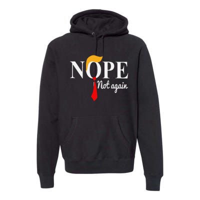 Funny Nope Not Again Funny Trump Premium Hoodie