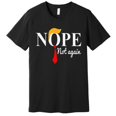 Funny Nope Not Again Funny Trump Premium T-Shirt