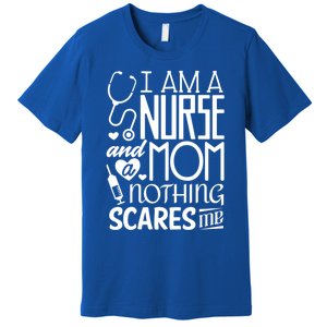 Funny Nursing Nurse And A Mom Nothing Scares Me Gift Premium T-Shirt