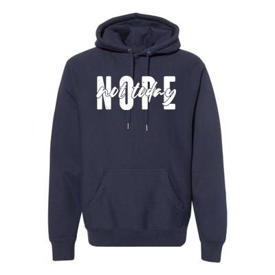 Funny NOPE Not Today Premium Hoodie