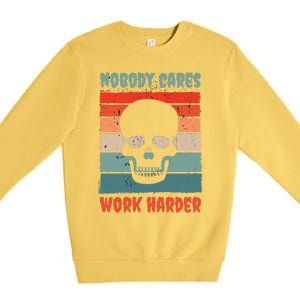 Funny No One Cares Work Harder Meme Nobody Cares Work Harder Quote Shirt Premium Crewneck Sweatshirt