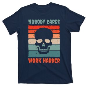 Funny No One Cares Work Harder Meme Nobody Cares Work Harder Quote Shirt T-Shirt