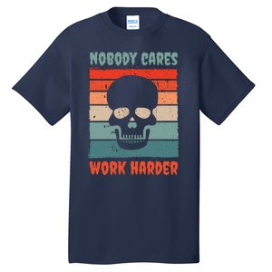 Funny No One Cares Work Harder Meme Nobody Cares Work Harder Quote Shirt Tall T-Shirt