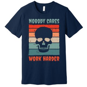 Funny No One Cares Work Harder Meme Nobody Cares Work Harder Quote Shirt Premium T-Shirt