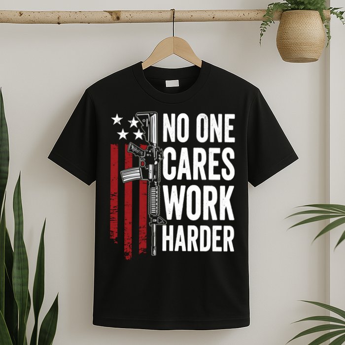 Funny No One Cares Work Harder Meme Nobody Cares Work Harder Motivation Shirt T-Shirt
