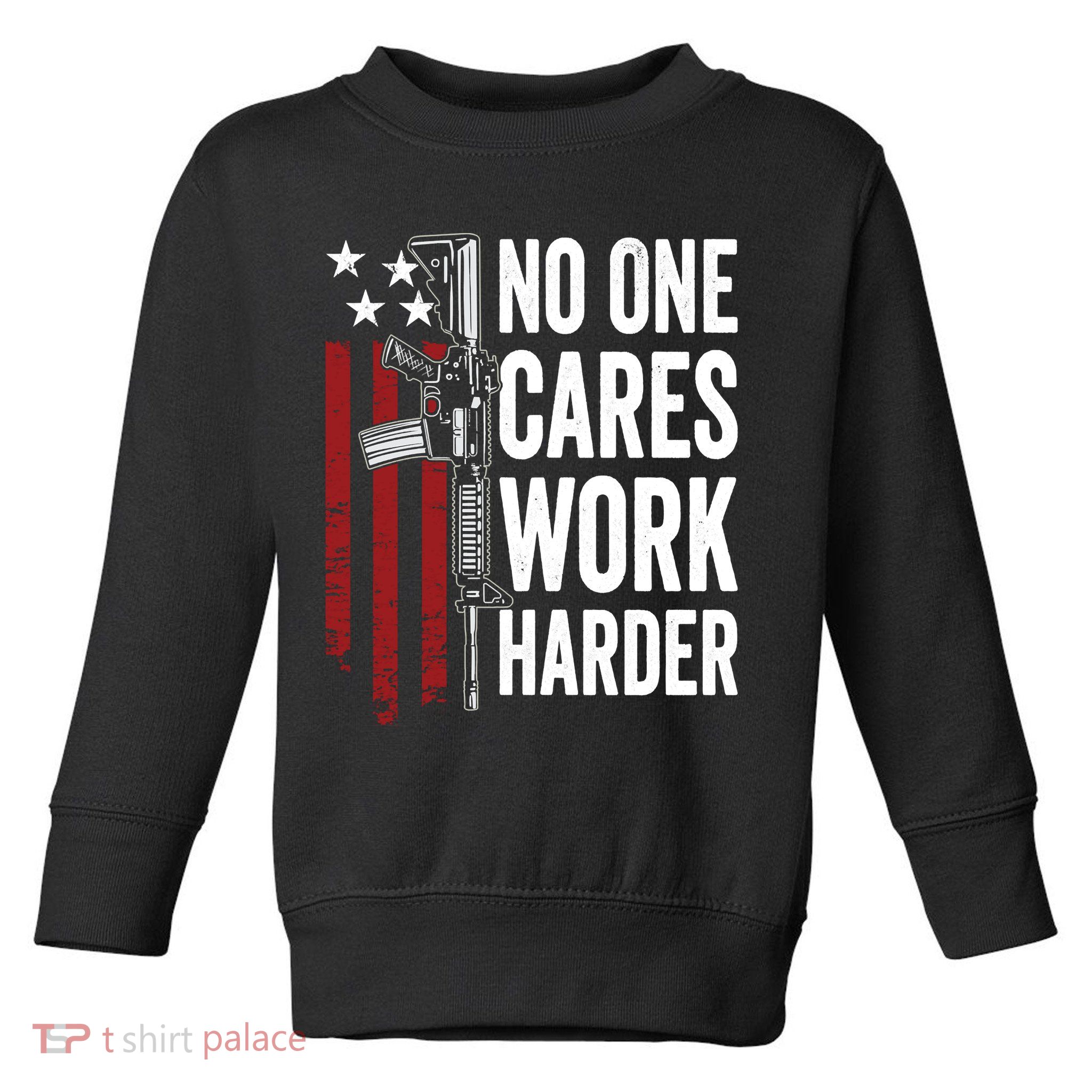 Funny No One Cares Work Harder Meme Nobody Cares Work Harder Motivation Shirt Toddler Sweatshirt