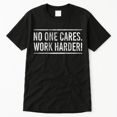 Funny No One Cares Work Harder Meme Nobody Cares Work Harder Motivation Shirt Tall T-Shirt