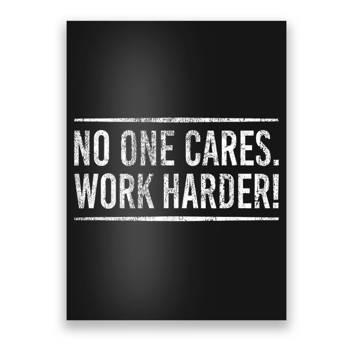 Funny No One Cares Work Harder Meme Nobody Cares Work Harder Motivation Shirt Poster