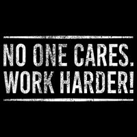 Funny No One Cares Work Harder Meme Nobody Cares Work Harder Motivation Shirt Poster