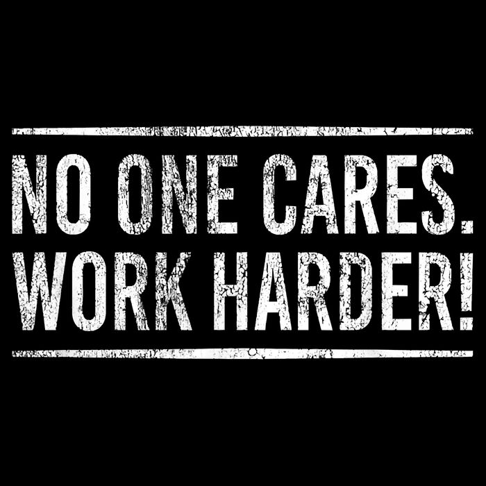 Funny No One Cares Work Harder Meme Nobody Cares Work Harder Motivation Shirt Poster