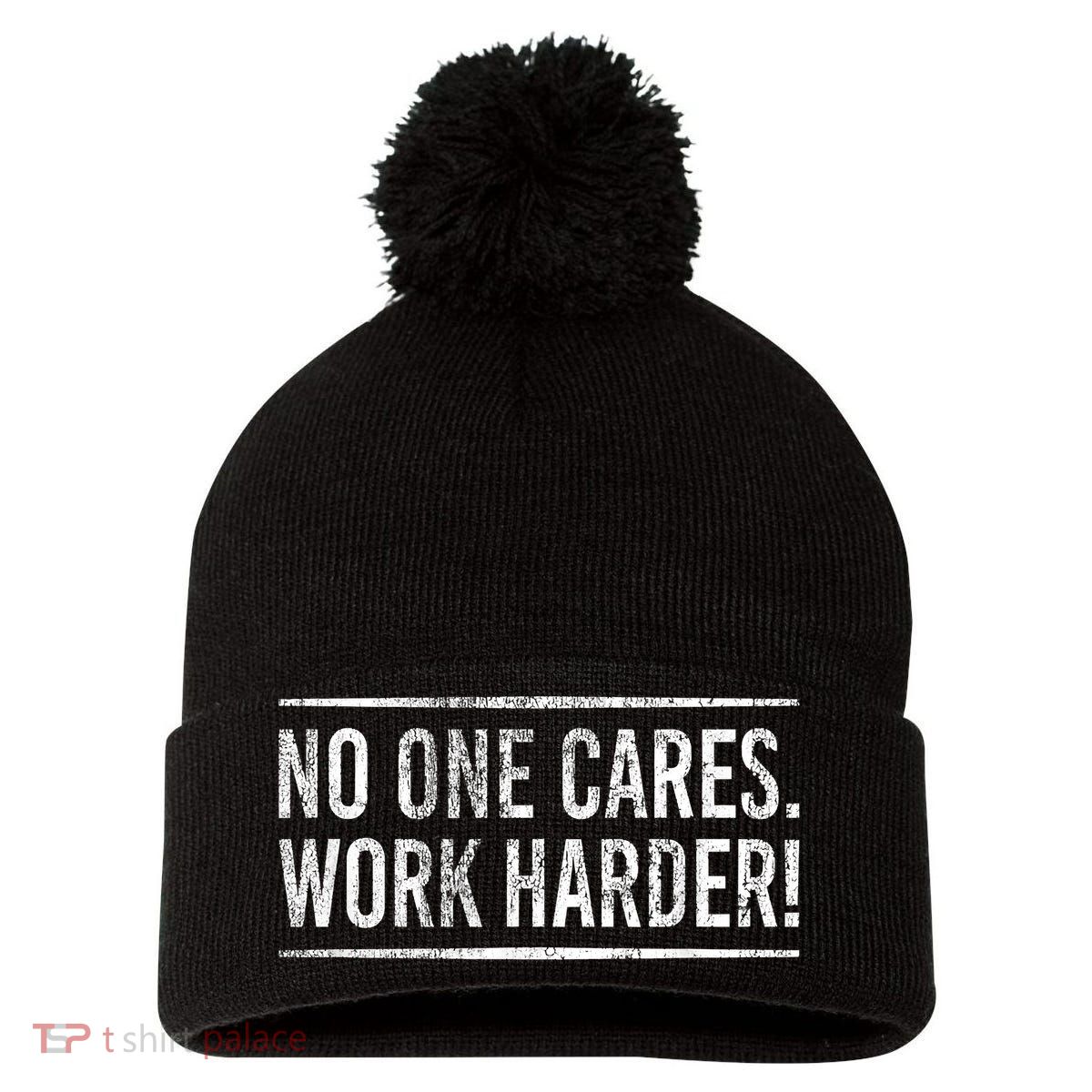 Funny No One Cares Work Harder Meme Nobody Cares Work Harder Motivation Shirt Pom Pom 12in Knit Beanie