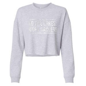 Funny No One Cares Work Harder Meme Nobody Cares Work Harder Motivation Shirt Cropped Pullover Crew