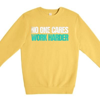 Funny No One Cares Work Harder Meme No One Cares Work Harder Motivational Quote Premium Crewneck Sweatshirt