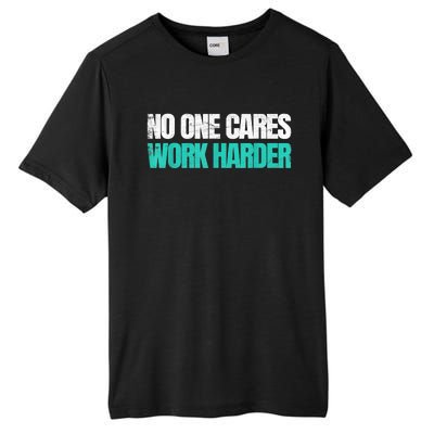 Funny No One Cares Work Harder Meme No One Cares Work Harder Motivational Quote Tall Fusion ChromaSoft Performance T-Shirt