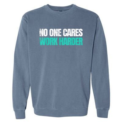 Funny No One Cares Work Harder Meme No One Cares Work Harder Motivational Quote Garment-Dyed Sweatshirt