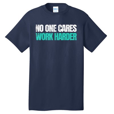 Funny No One Cares Work Harder Meme No One Cares Work Harder Motivational Quote Tall T-Shirt