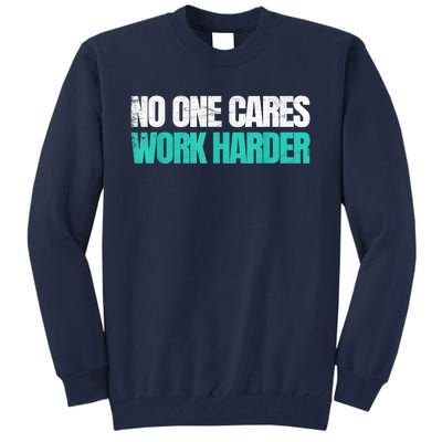 Funny No One Cares Work Harder Meme No One Cares Work Harder Motivational Quote Tall Sweatshirt