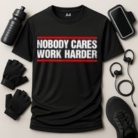 Funny No One Cares Work Harder Meme No One Cares Work Harder Motivational Quote Performance Shirt