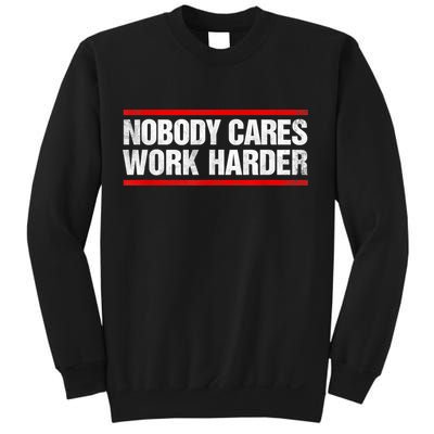 Funny No One Cares Work Harder Meme No One Cares Work Harder Motivational Quote Sweatshirt