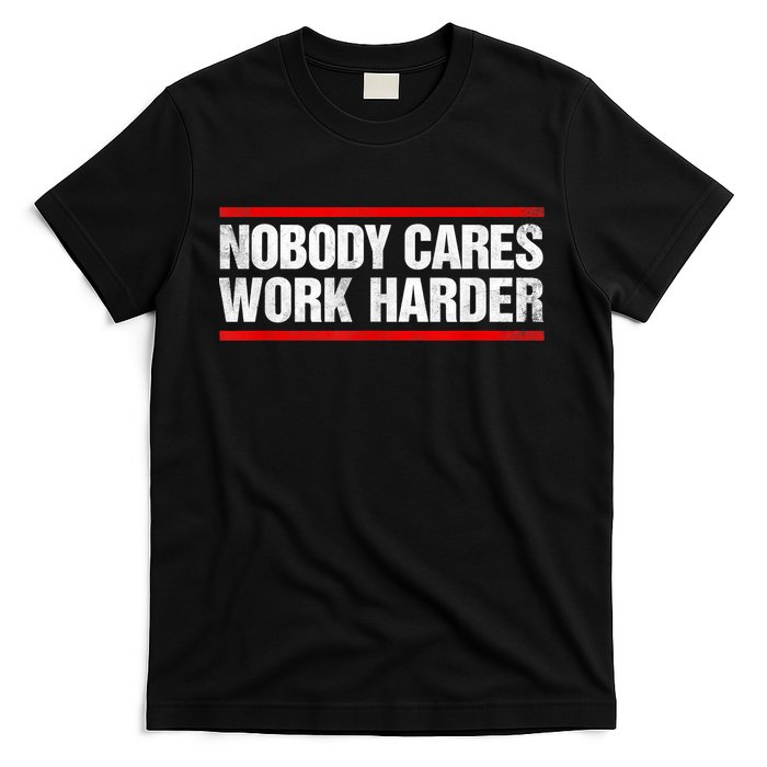 Funny No One Cares Work Harder Meme No One Cares Work Harder Motivational Quote T-Shirt