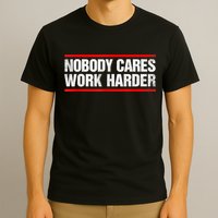 Funny No One Cares Work Harder Meme No One Cares Work Harder Motivational Quote T-Shirt