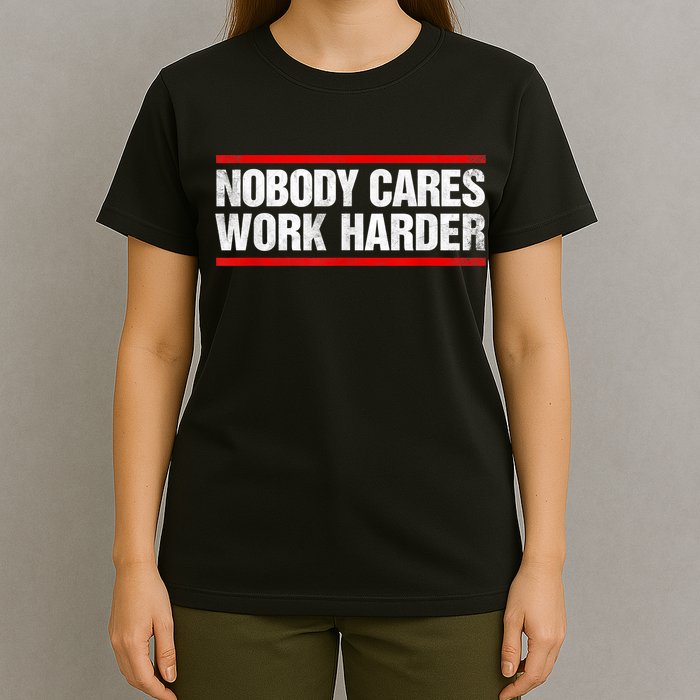 Funny No One Cares Work Harder Meme No One Cares Work Harder Motivational Quote T-Shirt
