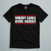 Funny No One Cares Work Harder Meme No One Cares Work Harder Motivational Quote T-Shirt