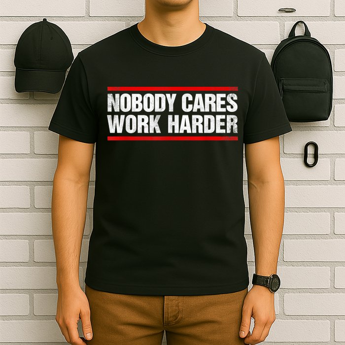 Funny No One Cares Work Harder Meme No One Cares Work Harder Motivational Quote T-Shirt