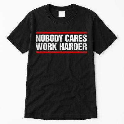 Funny No One Cares Work Harder Meme No One Cares Work Harder Motivational Quote Tall T-Shirt