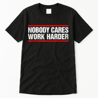 Funny No One Cares Work Harder Meme No One Cares Work Harder Motivational Quote Tall T-Shirt