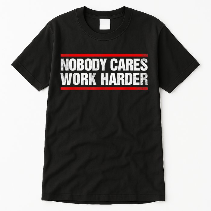 Funny No One Cares Work Harder Meme No One Cares Work Harder Motivational Quote Tall T-Shirt