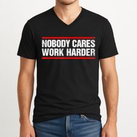 Funny No One Cares Work Harder Meme No One Cares Work Harder Motivational Quote V-Neck T-Shirt