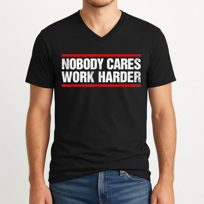 Funny No One Cares Work Harder Meme No One Cares Work Harder Motivational Quote V-Neck T-Shirt
