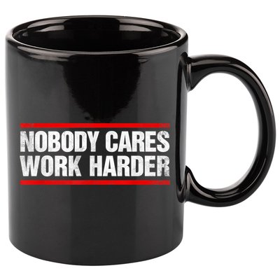 Funny No One Cares Work Harder Meme No One Cares Work Harder Motivational Quote 11oz C Handle Ceramic Mug