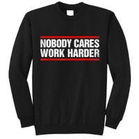 Funny No One Cares Work Harder Meme No One Cares Work Harder Motivational Quote Tall Sweatshirt